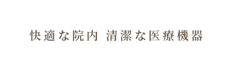 快適な院内 清潔な医療機器